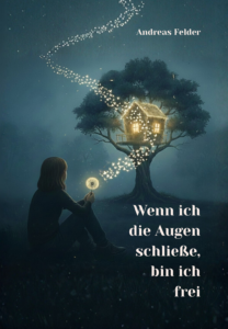 Buchcover Wenn ich die Augen schließe, bin ich frei von Andreas Felder